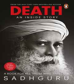 Death; An Inside Story: A book for all those who shall die by Sadguru