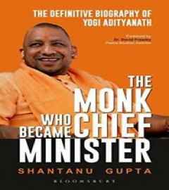 The Monk Who Became Chief Minister: The Definitive Biography Of Yogi Adityanath FREE DELIVERY WORLDWIDE